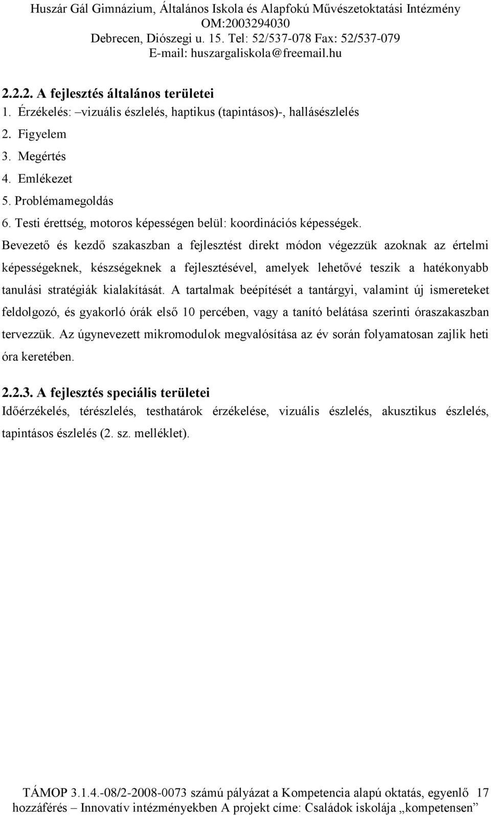 Bevezető és kezdő szakaszban a fejlesztést direkt módon végezzük azoknak az értelmi képességeknek, készségeknek a fejlesztésével, amelyek lehetővé teszik a hatékonyabb tanulási stratégiák