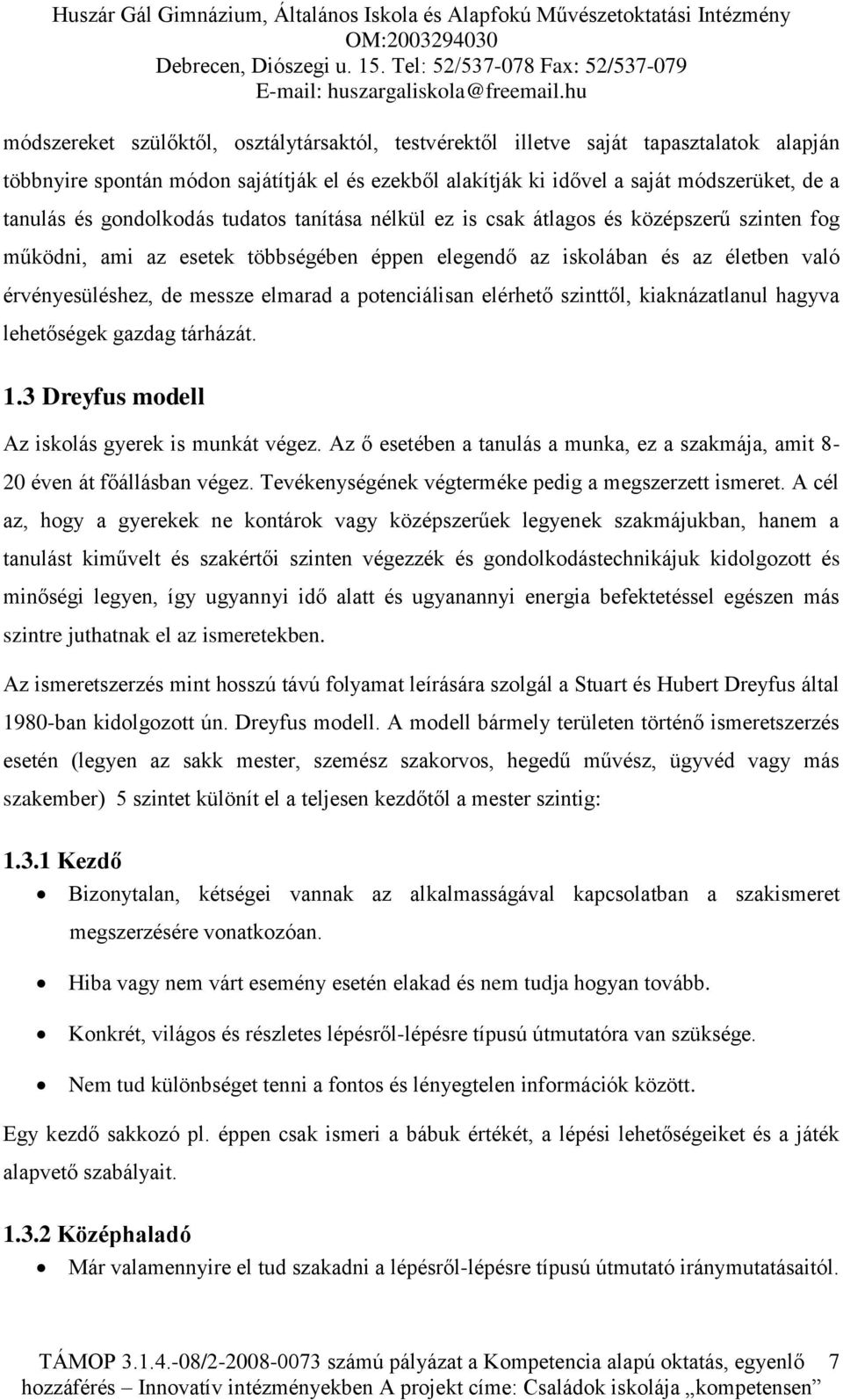 potenciálisan elérhető szinttől, kiaknázatlanul hagyva lehetőségek gazdag tárházát. 1.3 Dreyfus modell Az iskolás gyerek is munkát végez.