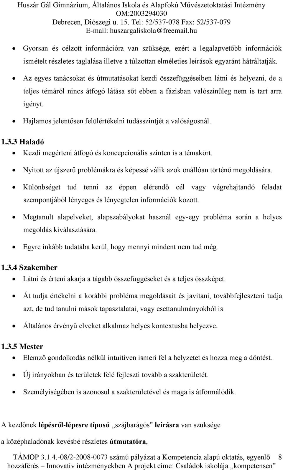 Hajlamos jelentősen felülértékelni tudásszintjét a valóságosnál. 1.3.3 Haladó Kezdi megérteni átfogó és koncepcionális szinten is a témakört.