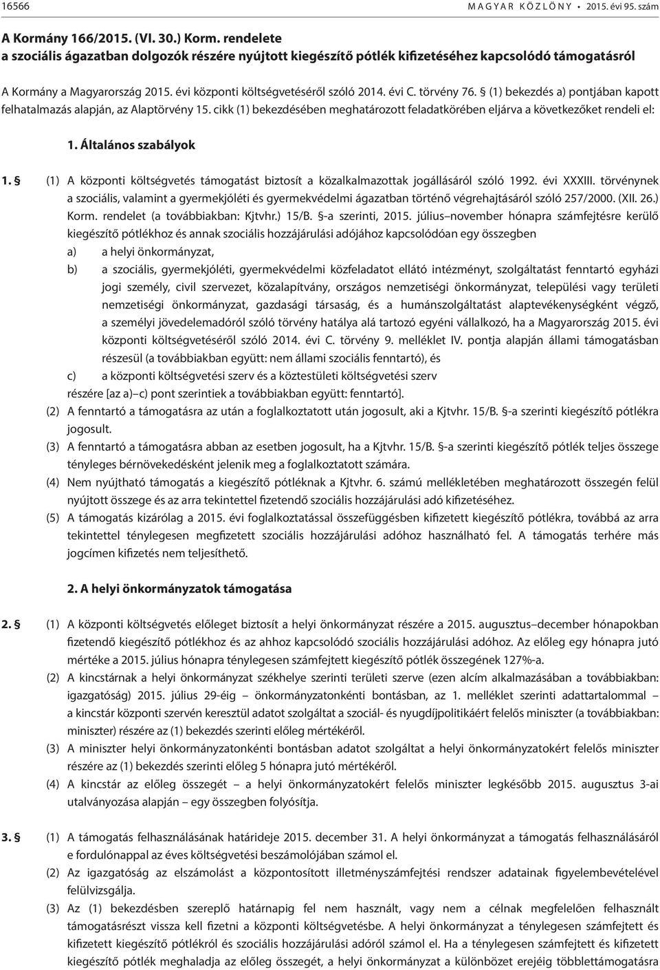 törvény 76. (1) bekezdés a) pontjában kapott felhatalmazás alapján, az Alaptörvény 15. cikk (1) bekezdésében meghatározott feladatkörében eljárva a következőket rendeli el: 1. Általános szabályok 1.