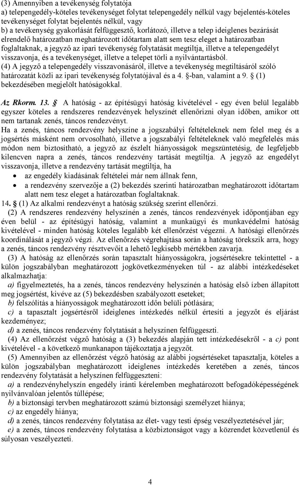 tevékenység folytatását megtiltja, illetve a telepengedélyt visszavonja, és a tevékenységet, illetve a telepet törli a nyilvántartásból.