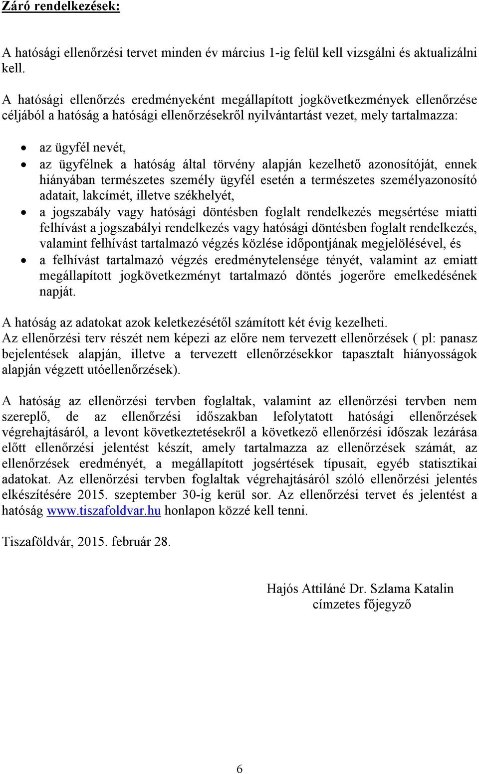 hatóság által törvény alapján kezelhető azonosítóját, ennek hiányában természetes személy ügyfél esetén a természetes személyazonosító adatait, lakcímét, illetve székhelyét, a jogszabály vagy