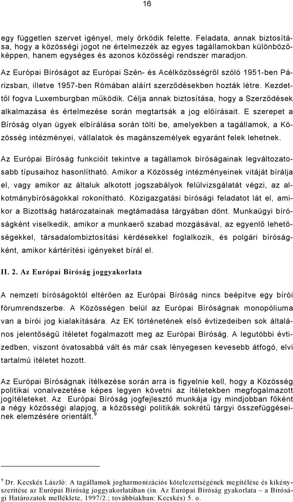 Az Európai Bíróságot az Európai Szén- és Acélközösségrıl szóló 1951-ben Párizsban, illetve 1957-ben Rómában aláírt szerzıdésekben hozták létre. Kezdettıl fogva Luxemburgban mőködik.