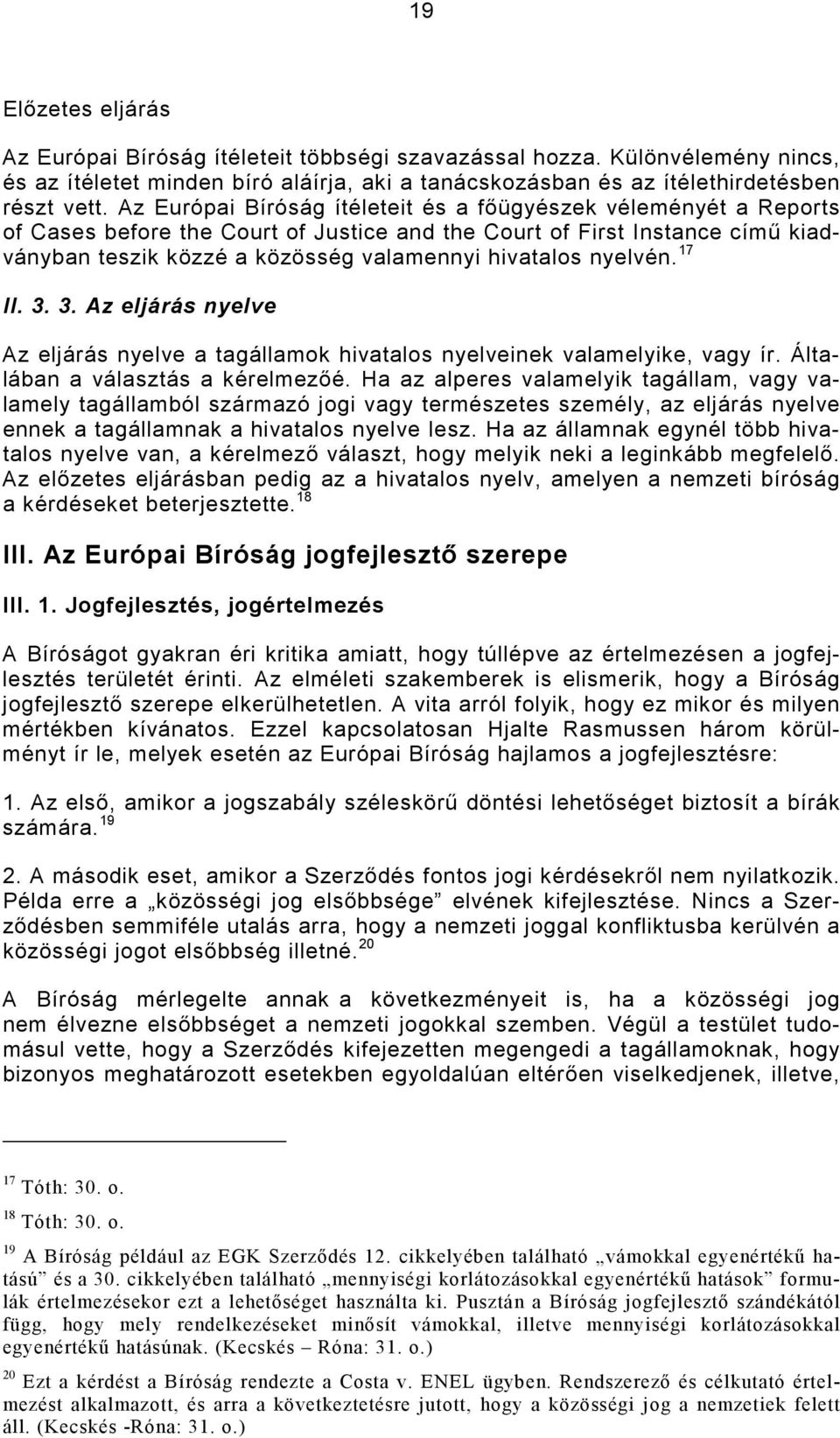 nyelvén. 17 II. 3. 3. Az eljárás nyelve Az eljárás nyelve a tagállamok hivatalos nyelveinek valamelyike, vagy ír. Általában a választás a kérelmezıé.