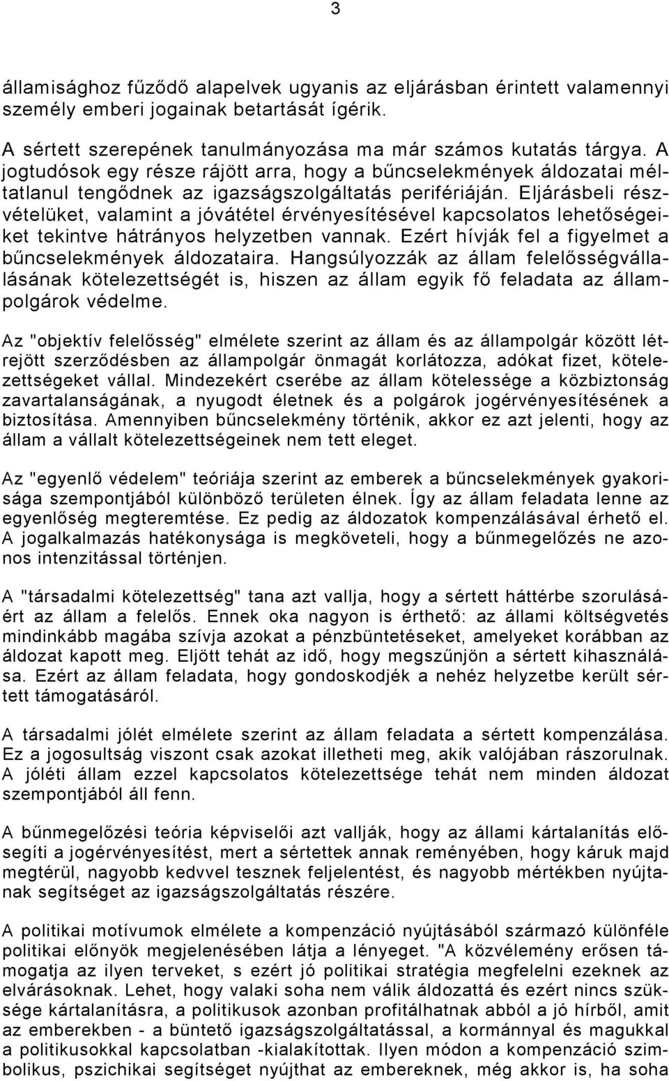 Eljárásbeli részvételüket, valamint a jóvátétel érvényesítésével kapcsolatos lehetıségeiket tekintve hátrányos helyzetben vannak. Ezért hívják fel a figyelmet a bőncselekmények áldozataira.