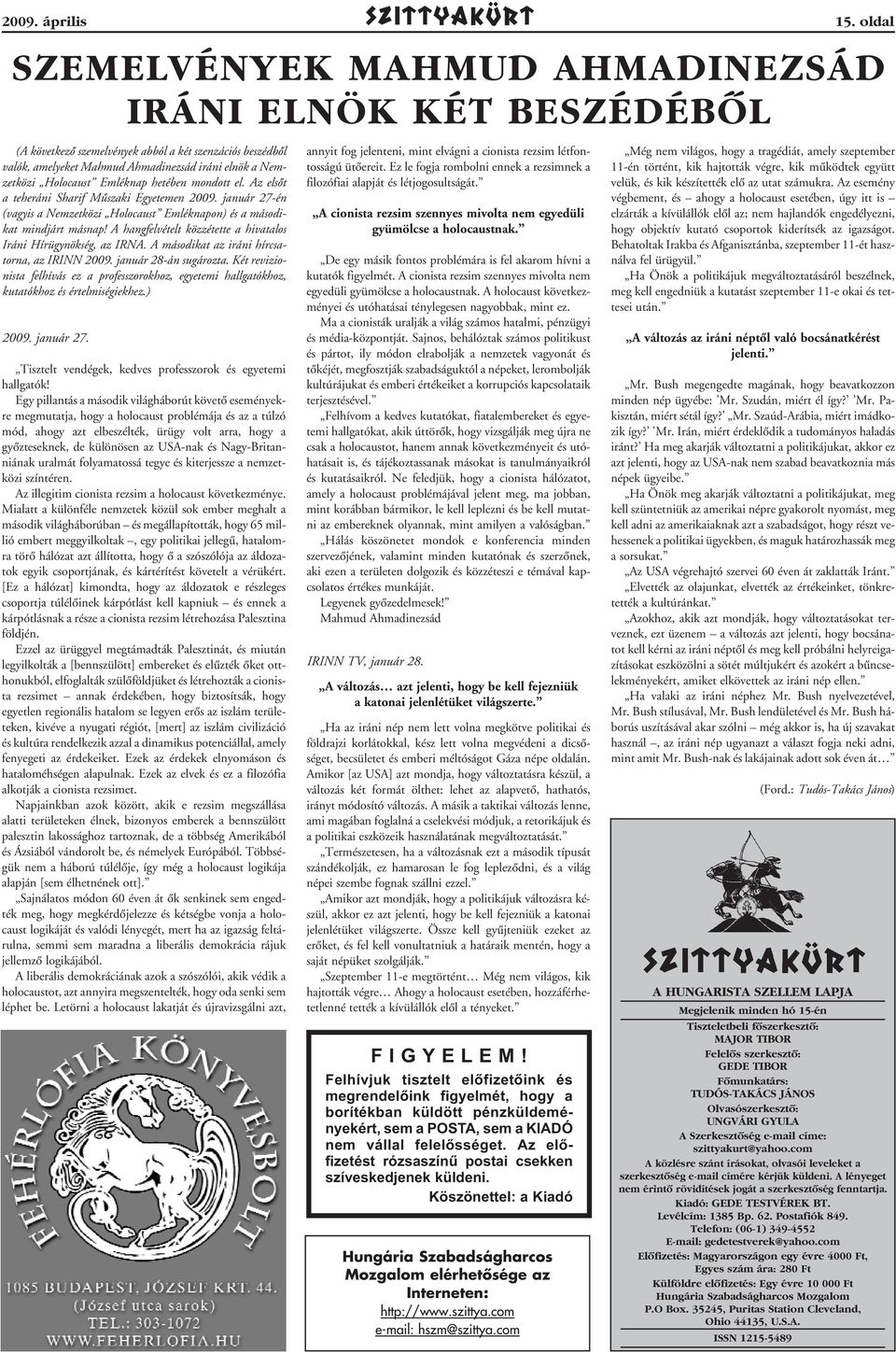 Emléknap hetében mondott el. Az elsôt a teheráni Sharif Mûszaki Egyetemen 2009. január 27-én (vagyis a Nemzetközi Holocaust Emléknapon) és a másodikat mindjárt másnap!