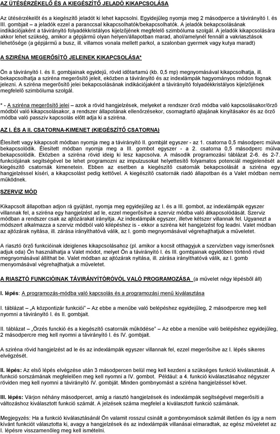 A jeladók kikapcsolására akkor lehet szükség, amikor a gépjármű olyan helyen/állapotban marad, ahol/amelynél fennáll a vakriasztások lehetősége (a gépjármű a busz, ill.