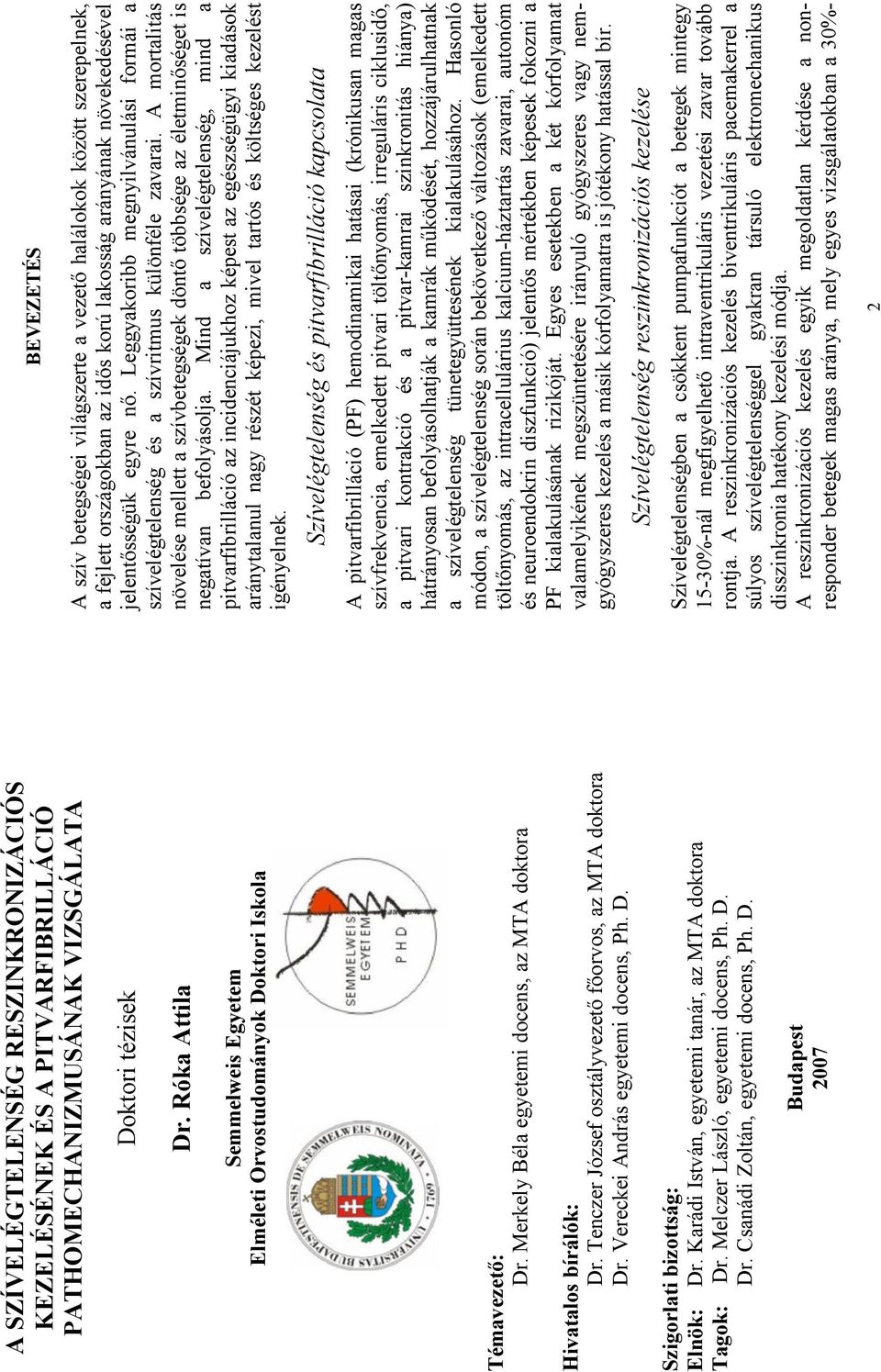 Tenczer József osztályvezetı fıorvos, az MTA doktora Dr. Vereckei András egyetemi docens, Ph. D. Szigorlati bizottság: Elnök: Dr. Karádi István, egyetemi tanár, az MTA doktora Tagok: Dr.