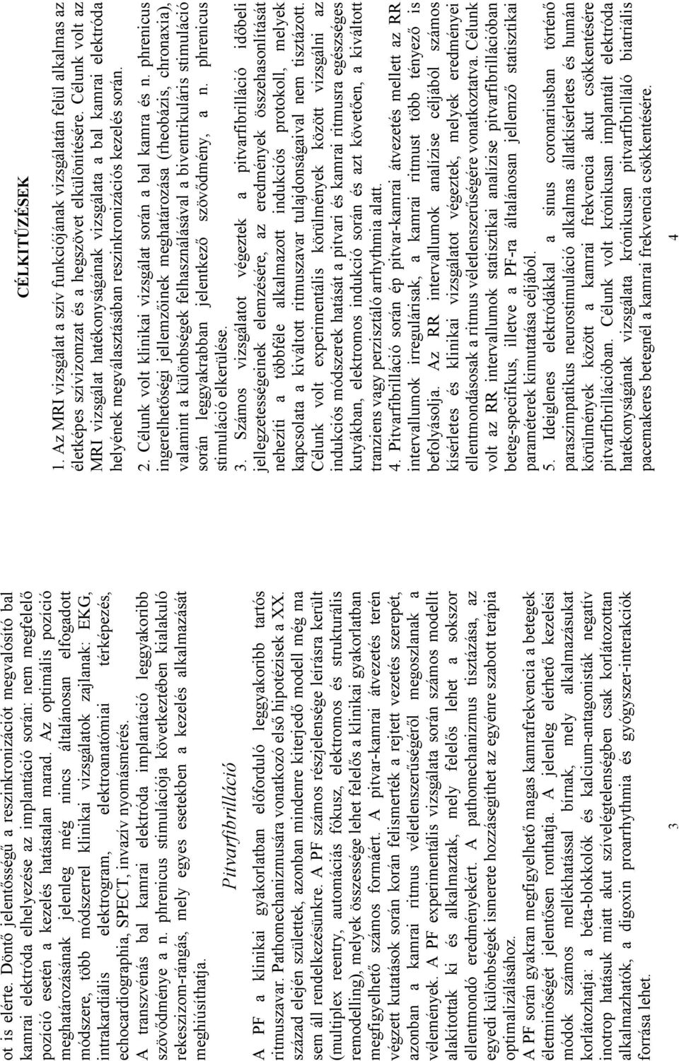 echocardiographia, SPECT, invazív nyomásmérés. A transzvénás bal kamrai elektróda implantáció leggyakoribb szövıdménye a n.