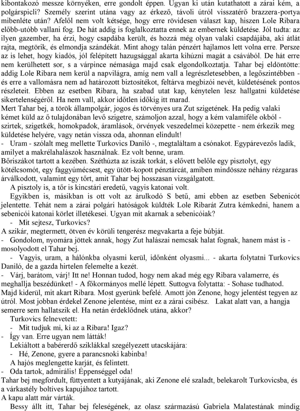 Jól tudta: az ilyen gazember, ha érzi, hogy csapdába került, és hozzá még olyan valaki csapdájába, aki átlát rajta, megtörik, és elmondja szándékát. Mint ahogy talán pénzért hajlamos lett volna erre.
