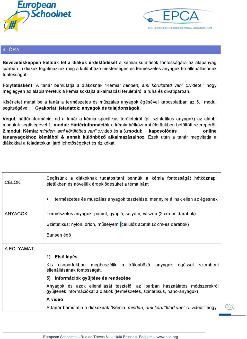 vót, hogy meglegyen az alapismeretük a kémia sokfajta alkalmazási területéről a ruha és divatiparban. Kísérletet mutat be a tanár a természetes és műszálas anyagok égésével kapcsolatban az 5.