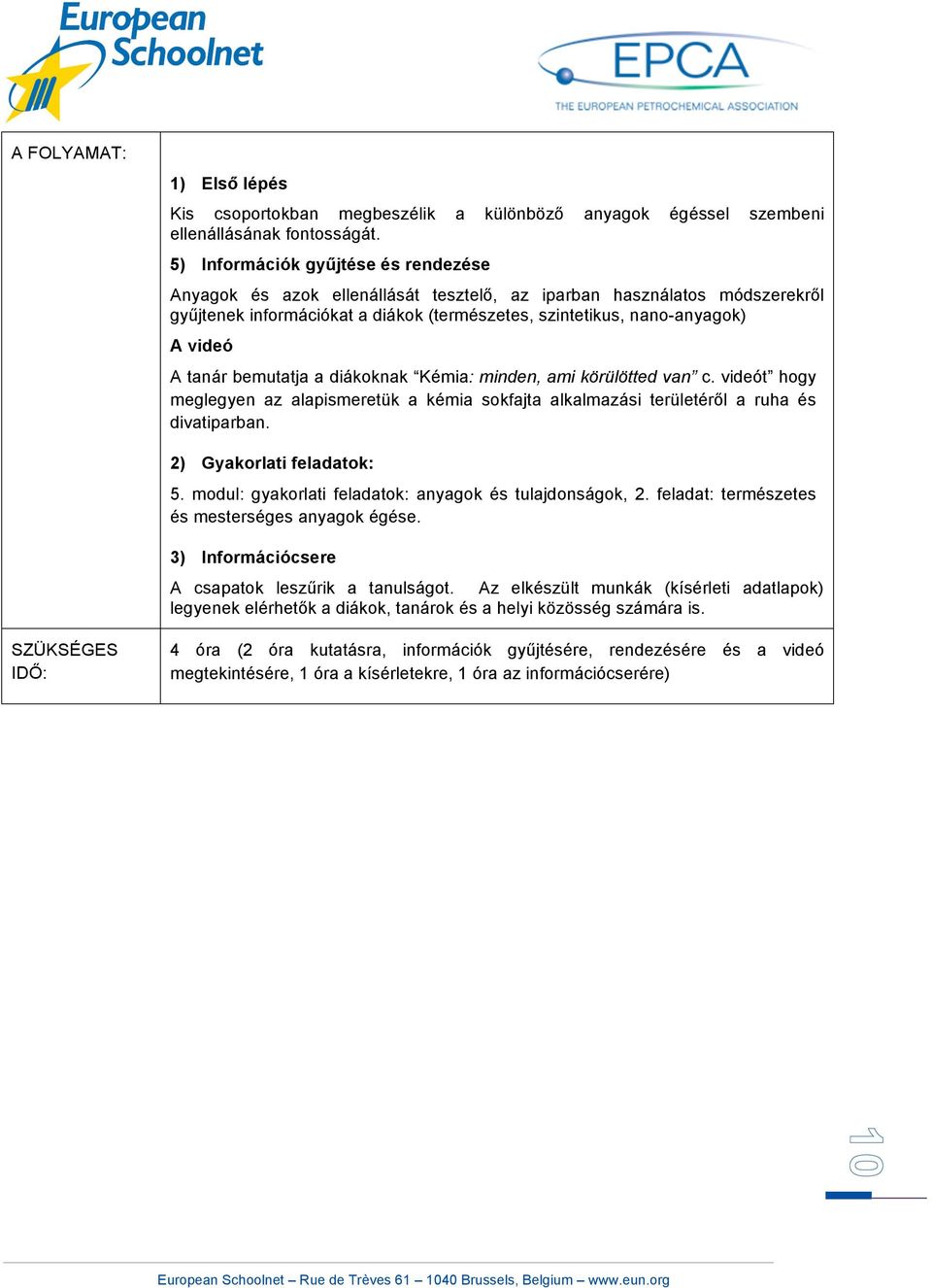 bemutatja a diákoknak Kémia: minden, ami körülötted van c. vót hogy meglegyen az alapismeretük a kémia sokfajta alkalmazási területéről a ruha és divatiparban. 2) Gyakorlati feladatok: 5.