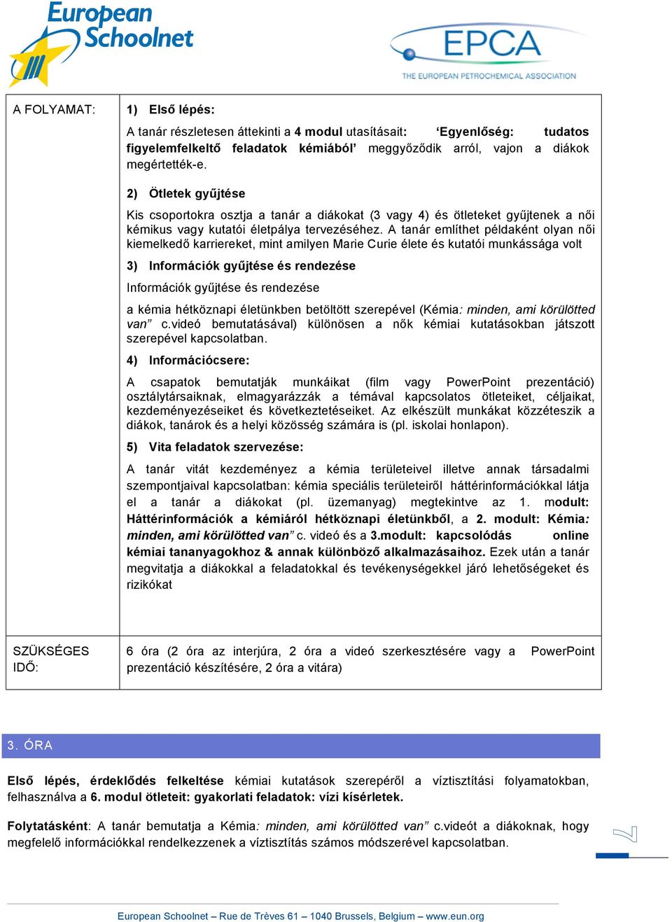 A tanár említhet példaként olyan női kiemelkedő karriereket, mint amilyen Marie Curie élete és kutatói munkássága volt 3) Információk gyűjtése és rendezése Információk gyűjtése és rendezése a kémia