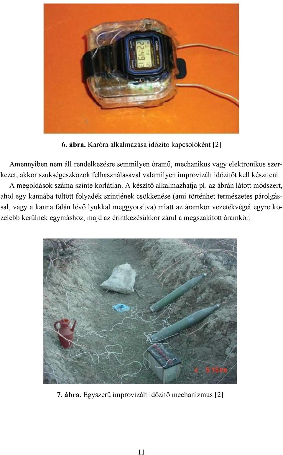 felhasználásával valamilyen improvizált időzítőt kell készíteni. A megoldások száma szinte korlátlan. A készítő alkalmazhatja pl.
