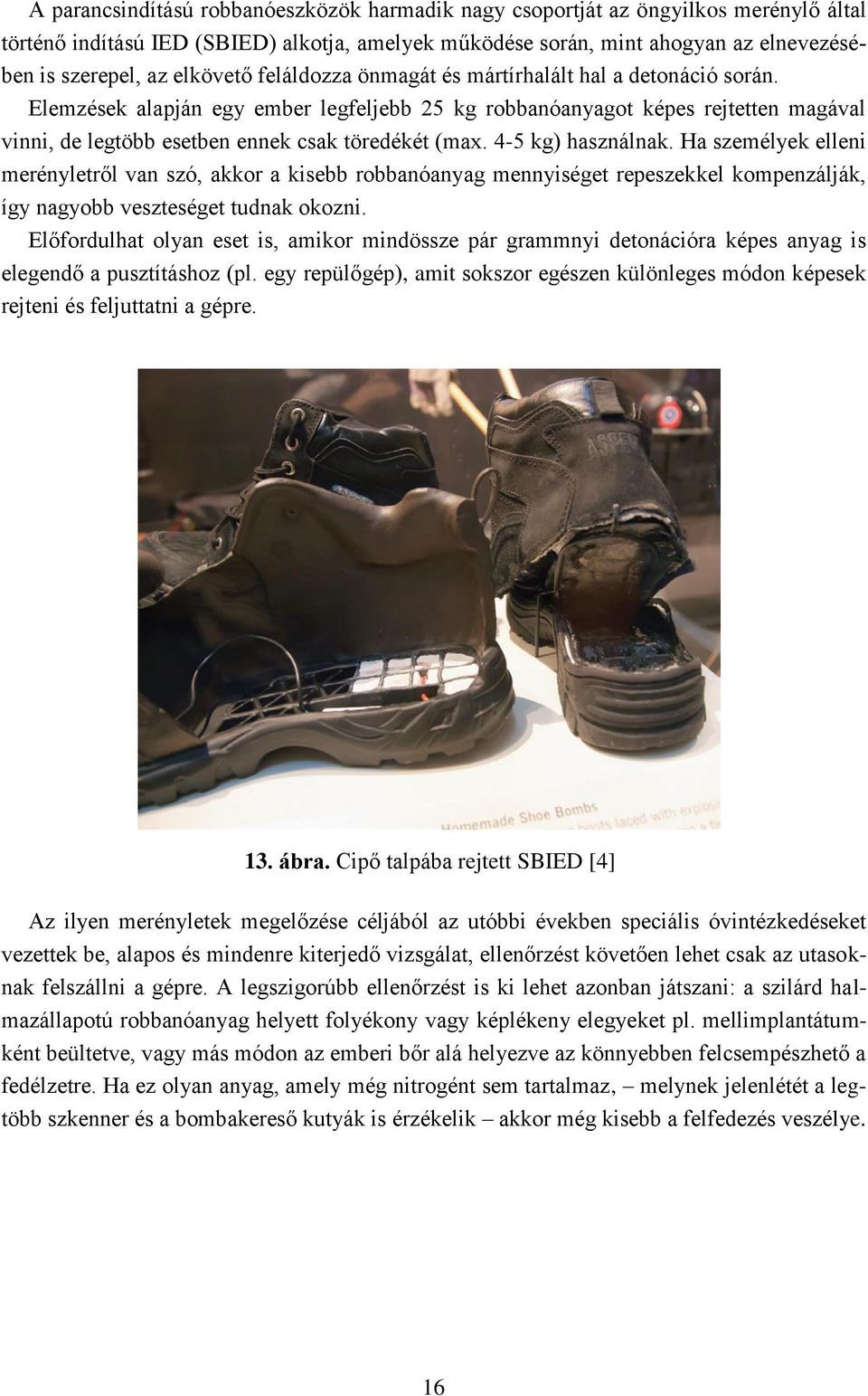 Elemzések alapján egy ember legfeljebb 25 kg robbanóanyagot képes rejtetten magával vinni, de legtöbb esetben ennek csak töredékét (max. 4-5 kg) használnak.