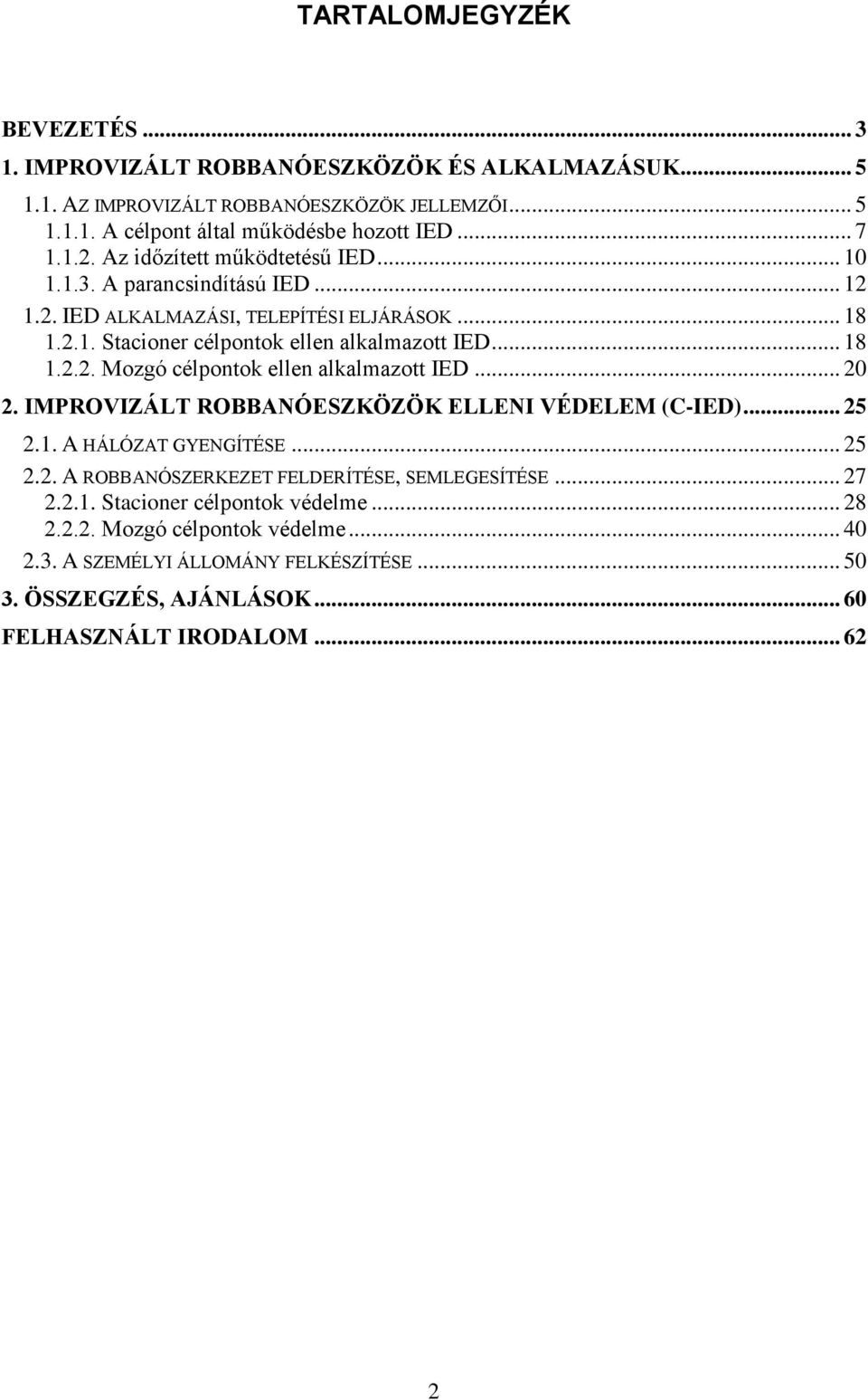 .. 20 2. IMPROVIZÁLT ROBBANÓESZKÖZÖK ELLENI VÉDELEM (C-IED)... 25 2.1. A HÁLÓZAT GYENGÍTÉSE... 25 2.2. A ROBBANÓSZERKEZET FELDERÍTÉSE, SEMLEGESÍTÉSE... 27 2.2.1. Stacioner célpontok védelme.