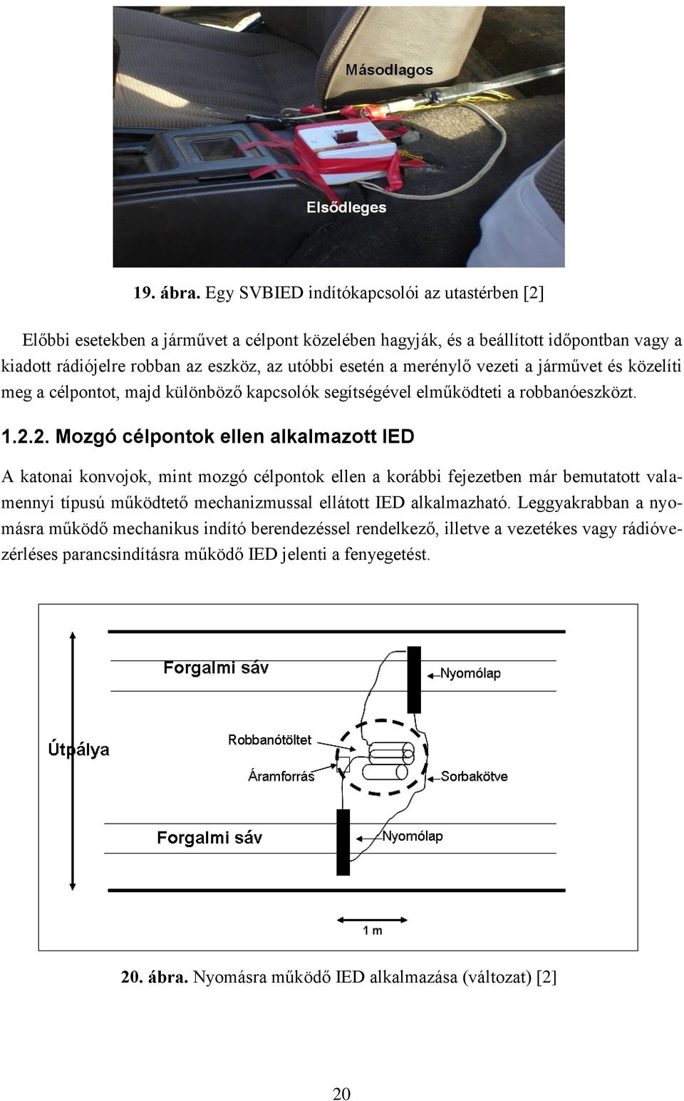 esetén a merénylő vezeti a járművet és közelíti meg a célpontot, majd különböző kapcsolók segítségével elműködteti a robbanóeszközt. 1.2.