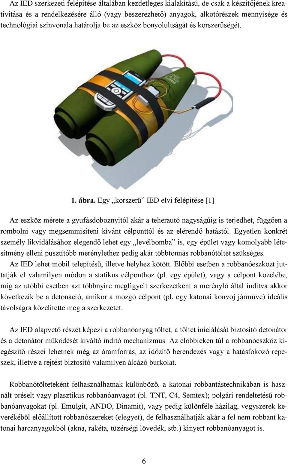 Egy korszerű IED elvi felépítése [1] Az eszköz mérete a gyufásdoboznyitól akár a teherautó nagyságúig is terjedhet, függően a rombolni vagy megsemmisíteni kívánt célponttól és az elérendő hatástól.