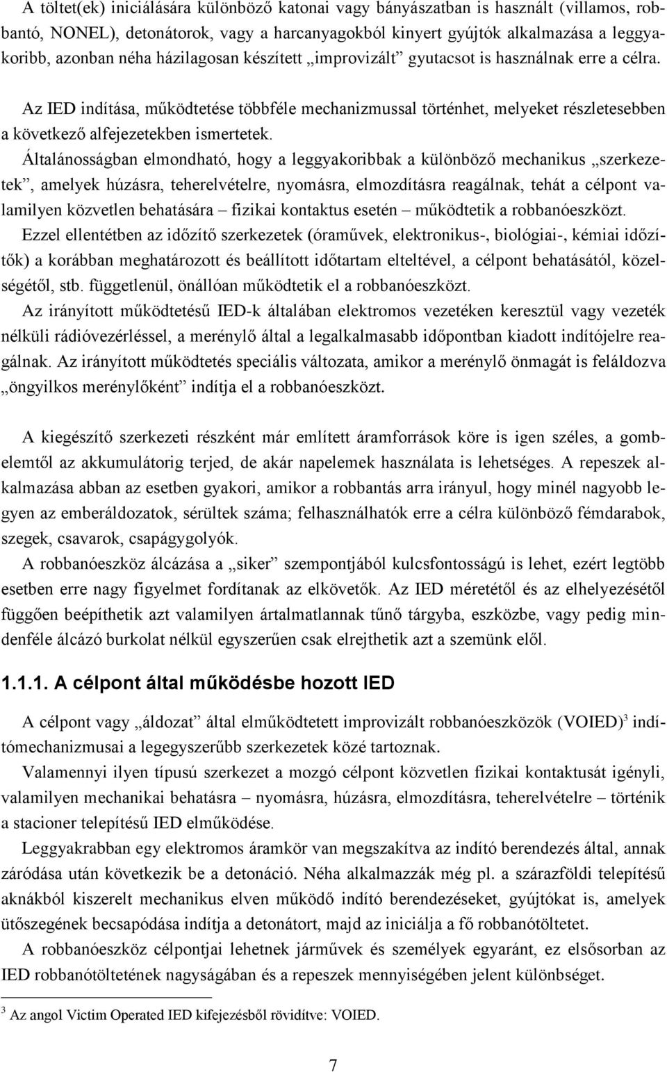 Általánosságban elmondható, hogy a leggyakoribbak a különböző mechanikus szerkezetek, amelyek húzásra, teherelvételre, nyomásra, elmozdításra reagálnak, tehát a célpont valamilyen közvetlen