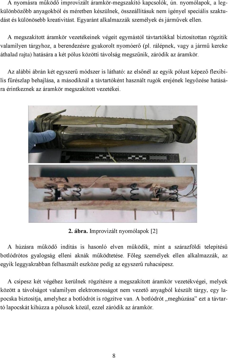 A megszakított áramkör vezetékeinek végeit egymástól távtartókkal biztosítottan rögzítik valamilyen tárgyhoz, a berendezésre gyakorolt nyomóerő (pl.