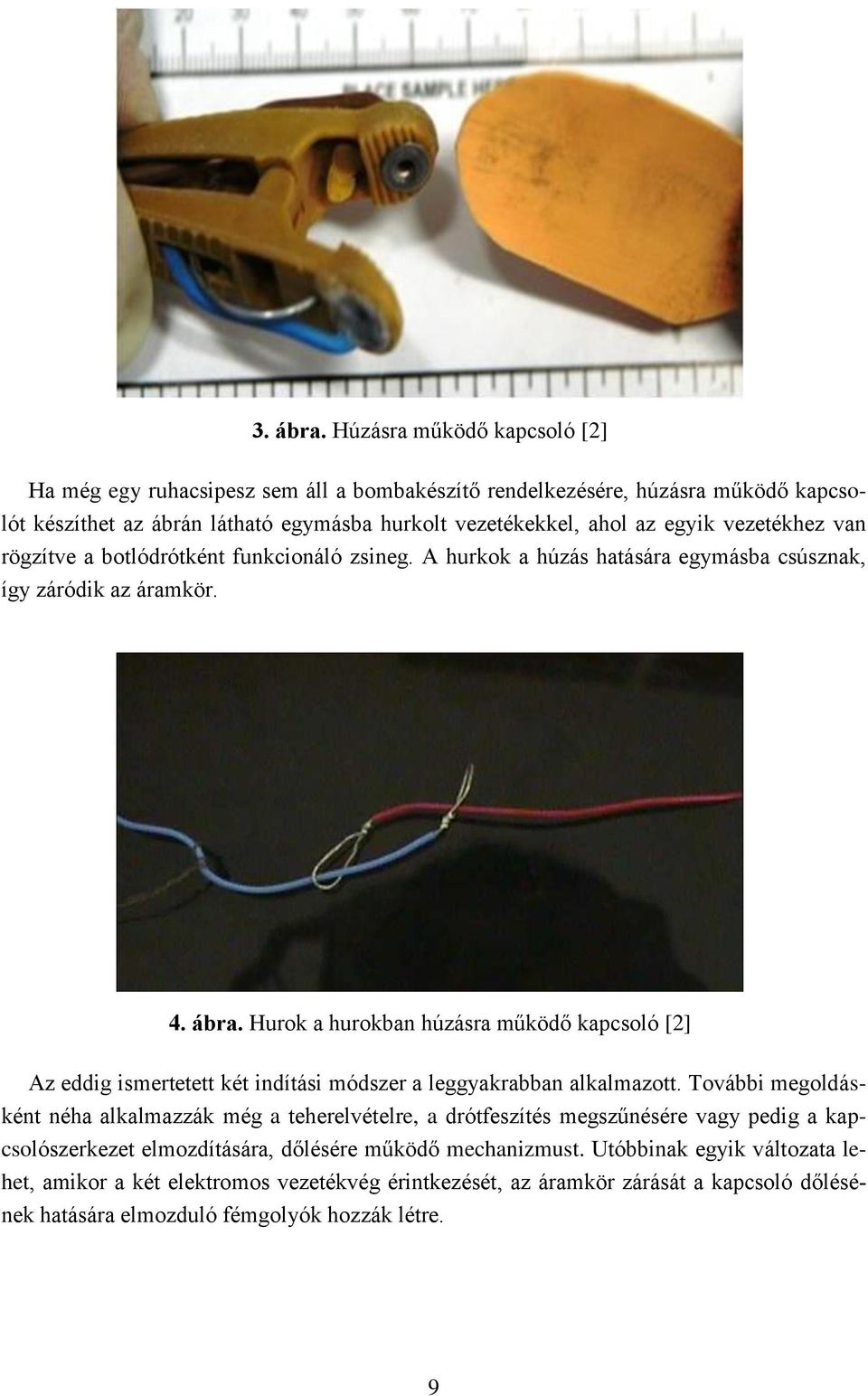 vezetékhez van rögzítve a botlódrótként funkcionáló zsineg. A hurkok a húzás hatására egymásba csúsznak, így záródik az áramkör. 4. ábra.