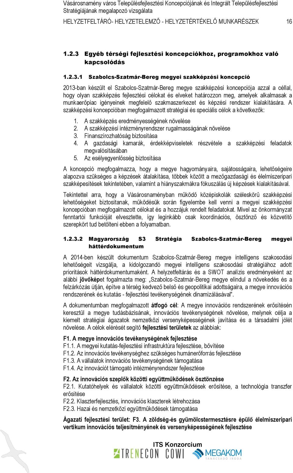 1 Szabolcs-Szatmár-Bereg megyei szakképzési koncepció 2013-ban készült el Szabolcs-Szatmár-Bereg megye szakképzési koncepciója azzal a céllal, hogy olyan szakképzés fejlesztési célokat és elveket