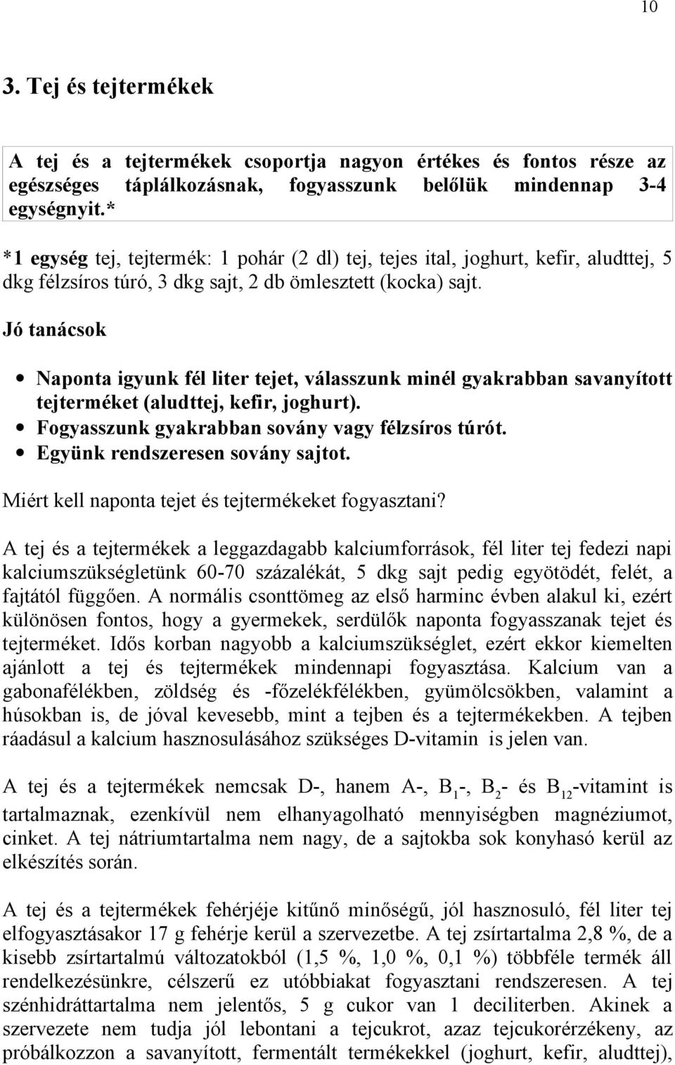 Jó tanácsok Naponta igyunk fél liter tejet, válasszunk minél gyakrabban savanyított tejterméket (aludttej, kefir, joghurt). Fogyasszunk gyakrabban sovány vagy félzsíros túrót.