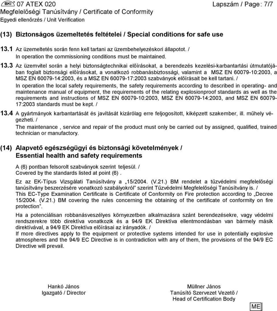 3 Az üzemvitel során a helyi biztonságtechnikai előírásokat, a berendezés kezelési-karbantartási útmutatójában foglalt biztonsági előírásokat, a vonatkozó robbanásbiztossági, valamint a MSZ EN