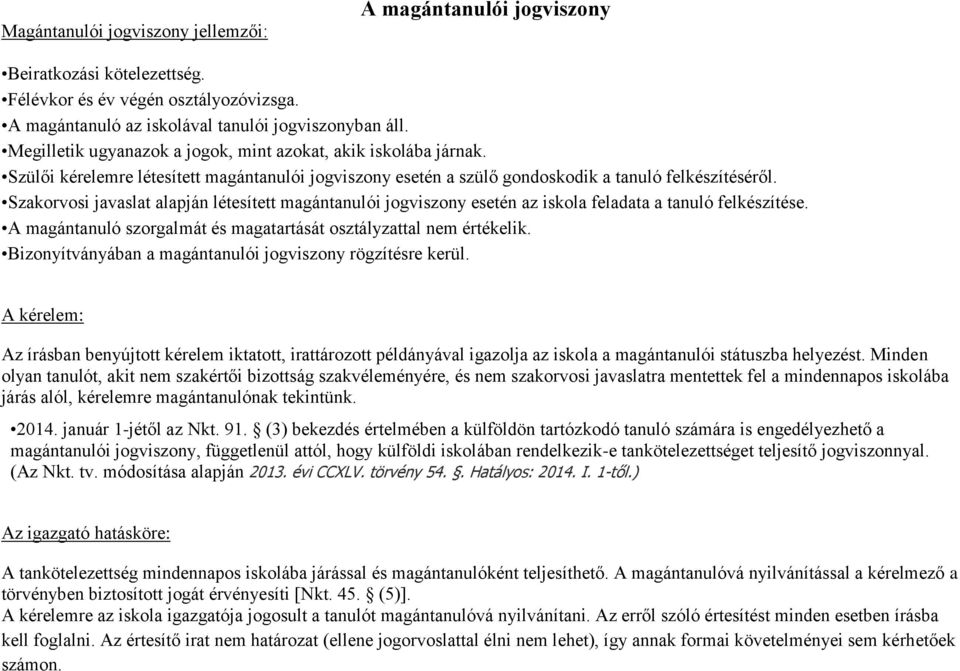 Szakorvosi javaslat alapján létesített magántanulói jogviszony esetén az iskola feladata a tanuló felkészítése. A magántanuló szorgalmát és magatartását osztályzattal nem értékelik.