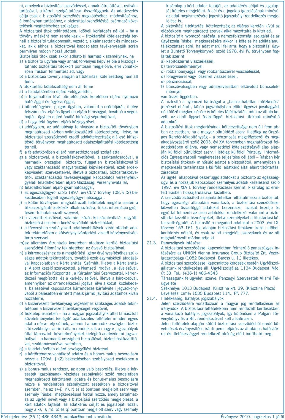 A biztosítási titok tekintetében, időbeli korlátozás nélkül ha a törvény másként nem rendelkezik titoktartási kötelezettség terheli a biztosító tulajdonosait, vezetőit, alkalmazottait és mindazokat,