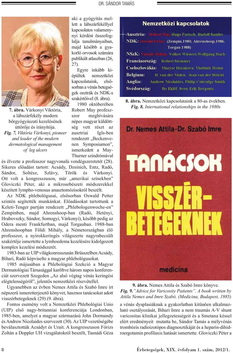 Viktória Várkonyi, pioneer and leader of the modern dermatological management of leg ulcers aki a gyógyítás mellett a lábszárfekéllyel kapcsolatos valamenynyi kérdést összefoglalja tanulmányaiban,