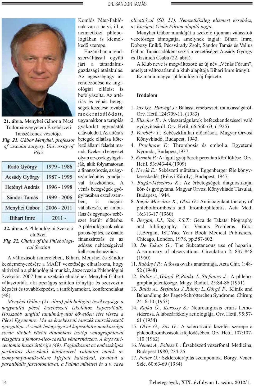 Hazánkban a rendszerváltással együtt járt a társadalmigazdasági átalakulás. Az egészségügy átrendeződése az angi - ológiai ellátást is befolyásolta.