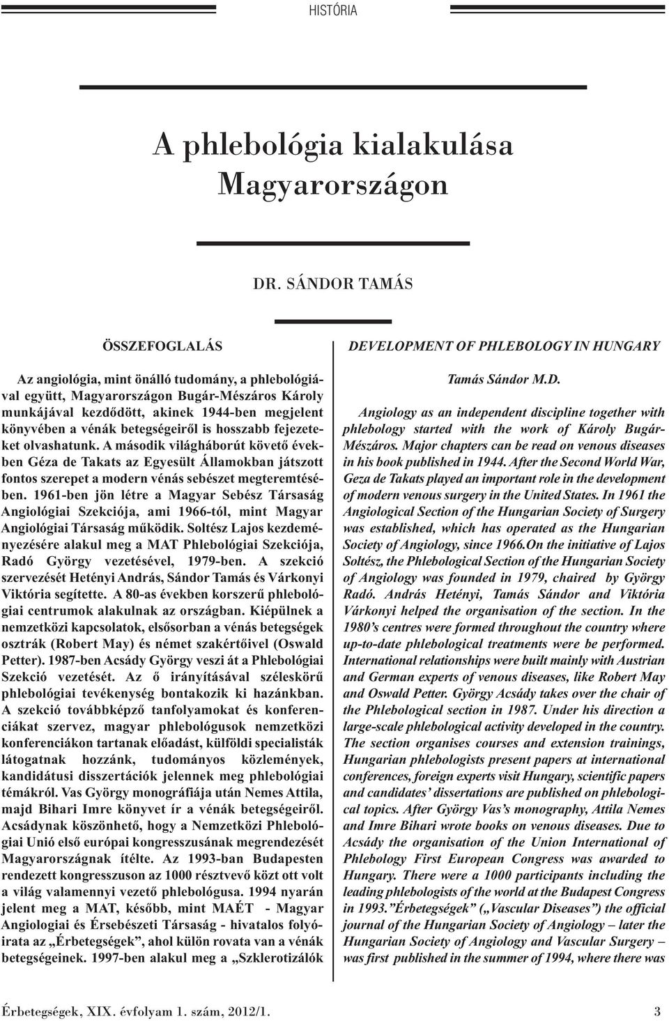 betegségeiről is hosszabb fejezeteket olvashatunk. A második világ háborút követő években Géza de Takats az Egyesült Államokban játszott fontos szerepet a modern vénás sebészet megteremtésében.