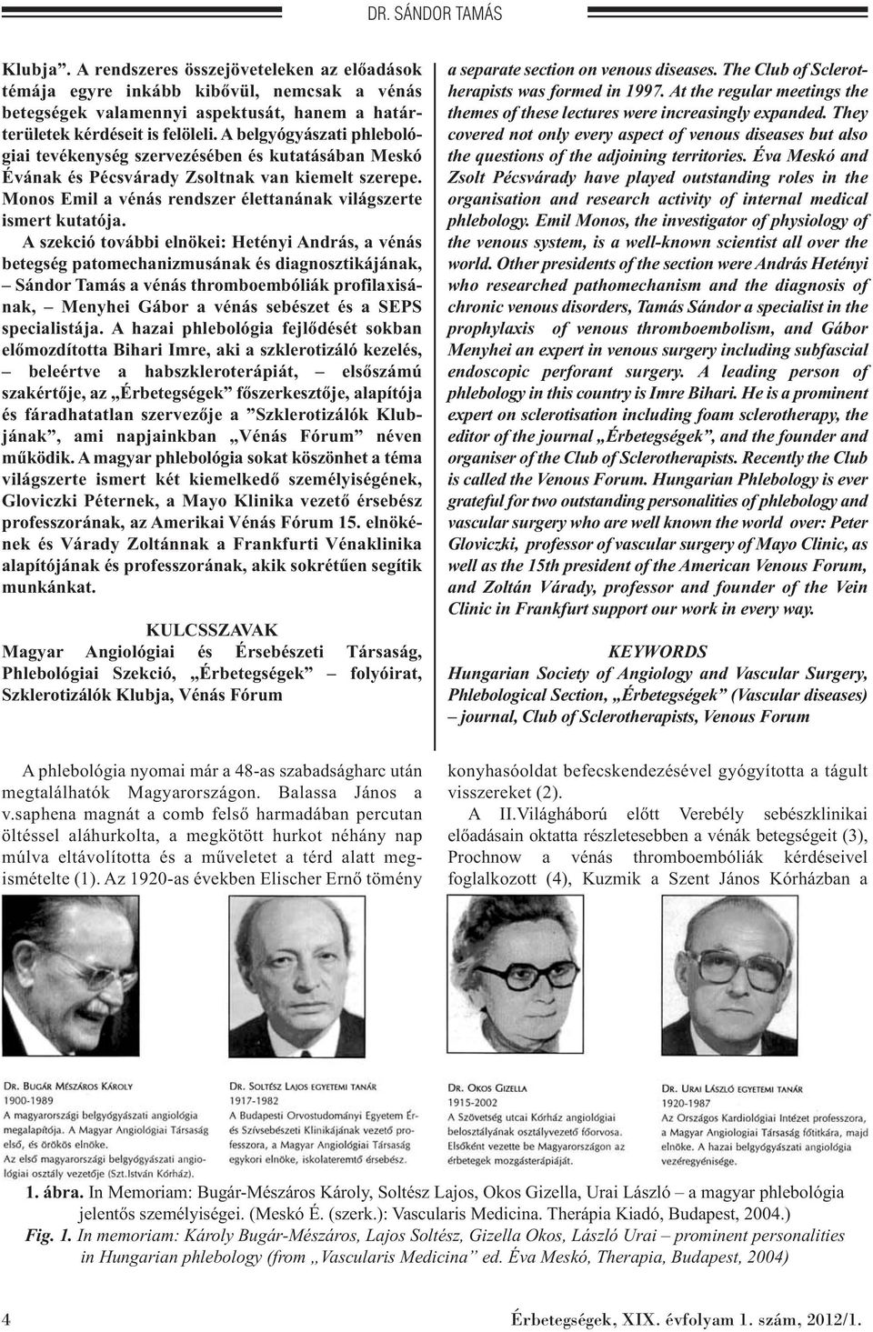A szekció további elnökei: Hetényi András, a vénás betegség patomechanizmusának és diagnosztikájának, Sándor Tamás a vénás thromboembóliák profilaxisának, Menyhei Gábor a vénás sebészet és a SEPS