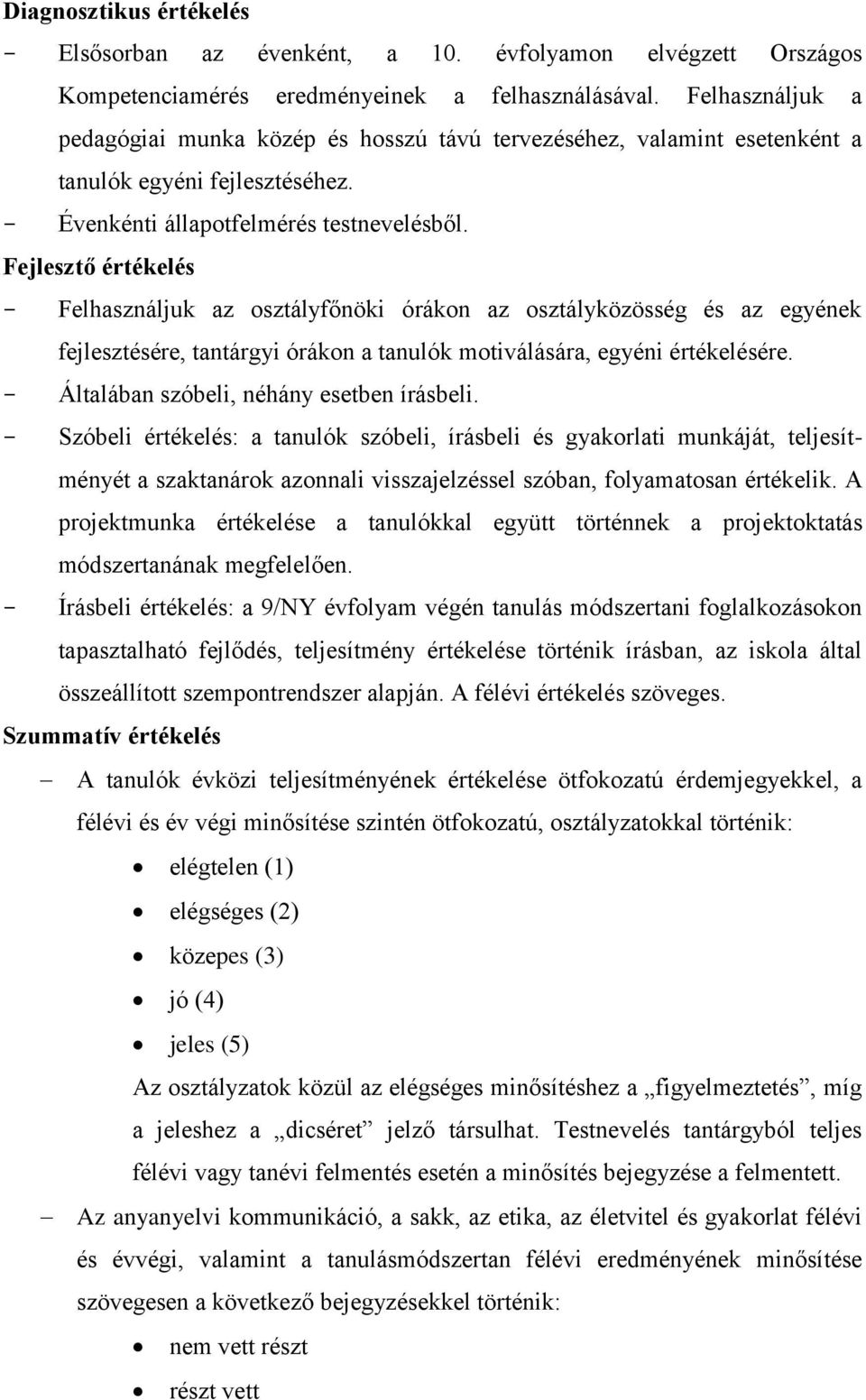 Fejlesztő értékelés - Felhasználjuk az osztályfőnöki órákon az osztályközösség és az egyének fejlesztésére, tantárgyi órákon a tanulók motiválására, egyéni értékelésére.