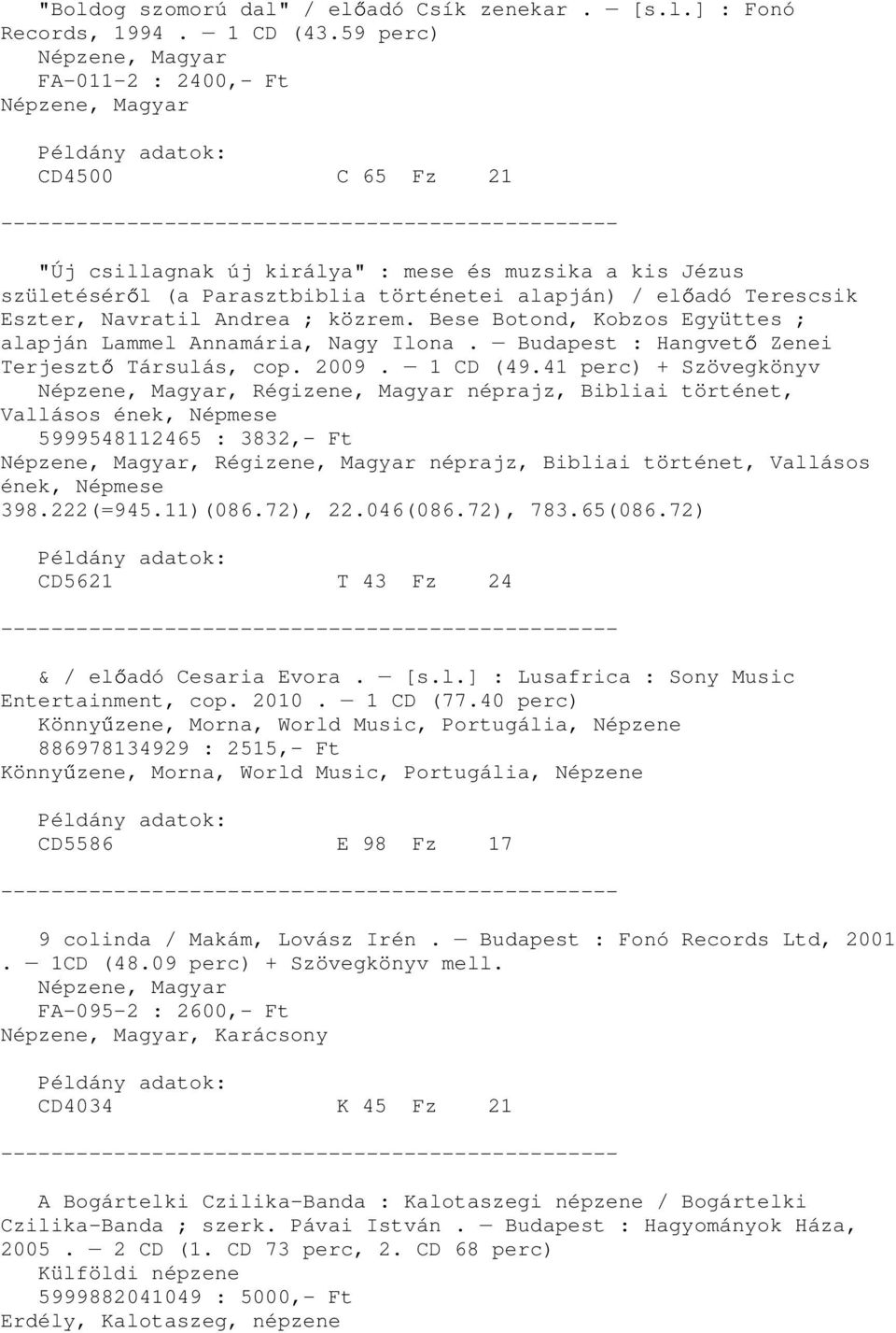 közrem. Bese Botond, Kobzos Együttes ; alapján Lammel Annamária, Nagy Ilona. Budapest : Hangvet Zenei Terjeszt Társulás, cop. 2009. 1 CD (49.