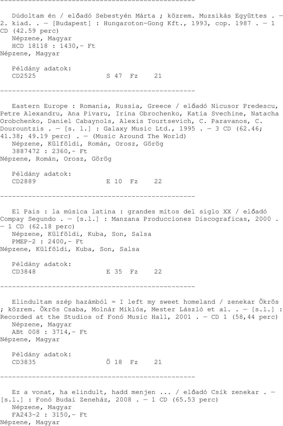 Daniel Cabaynols, Alexis Tourtsevich, C. Paravanos, C. Dourountzis. [s. l.] : Galaxy Music Ltd., 1995. 3 CD (62.46; 41.38; 49.19 perc).