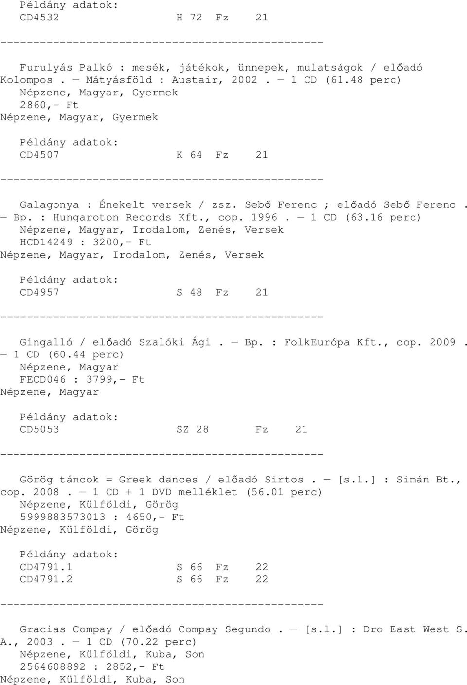 16 perc), Irodalom, Zenés, Versek HCD14249 : 3200,- Ft, Irodalom, Zenés, Versek CD4957 S 48 Fz 21 Gingalló / el adó Szalóki Ági. Bp. : FolkEurópa Kft., cop. 2009. 1 CD (60.