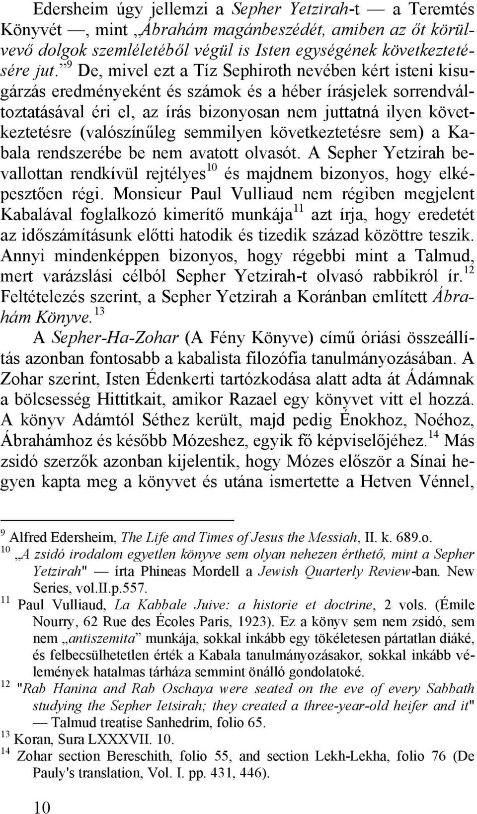 (valószínűleg semmilyen következtetésre sem) a Kabala rendszerébe be nem avatott olvasót. A Sepher Yetzirah bevallottan rendkívül rejtélyes 10 és majdnem bizonyos, hogy elképesztően régi.