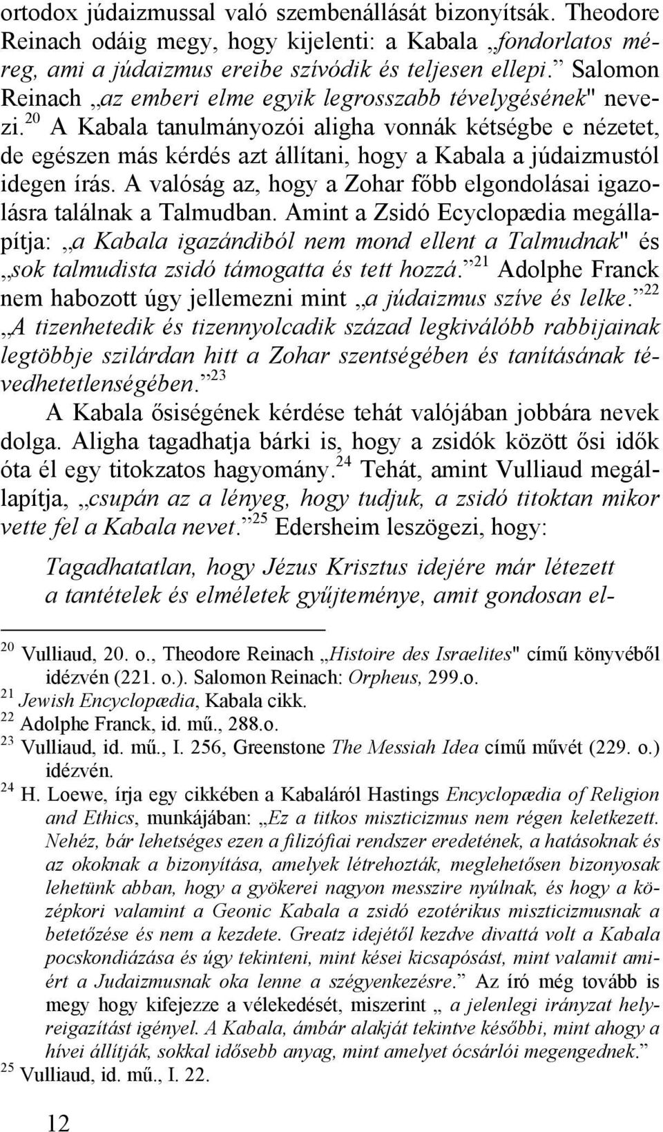 20 A Kabala tanulmányozói aligha vonnák kétségbe e nézetet, de egészen más kérdés azt állítani, hogy a Kabala a júdaizmustól idegen írás.