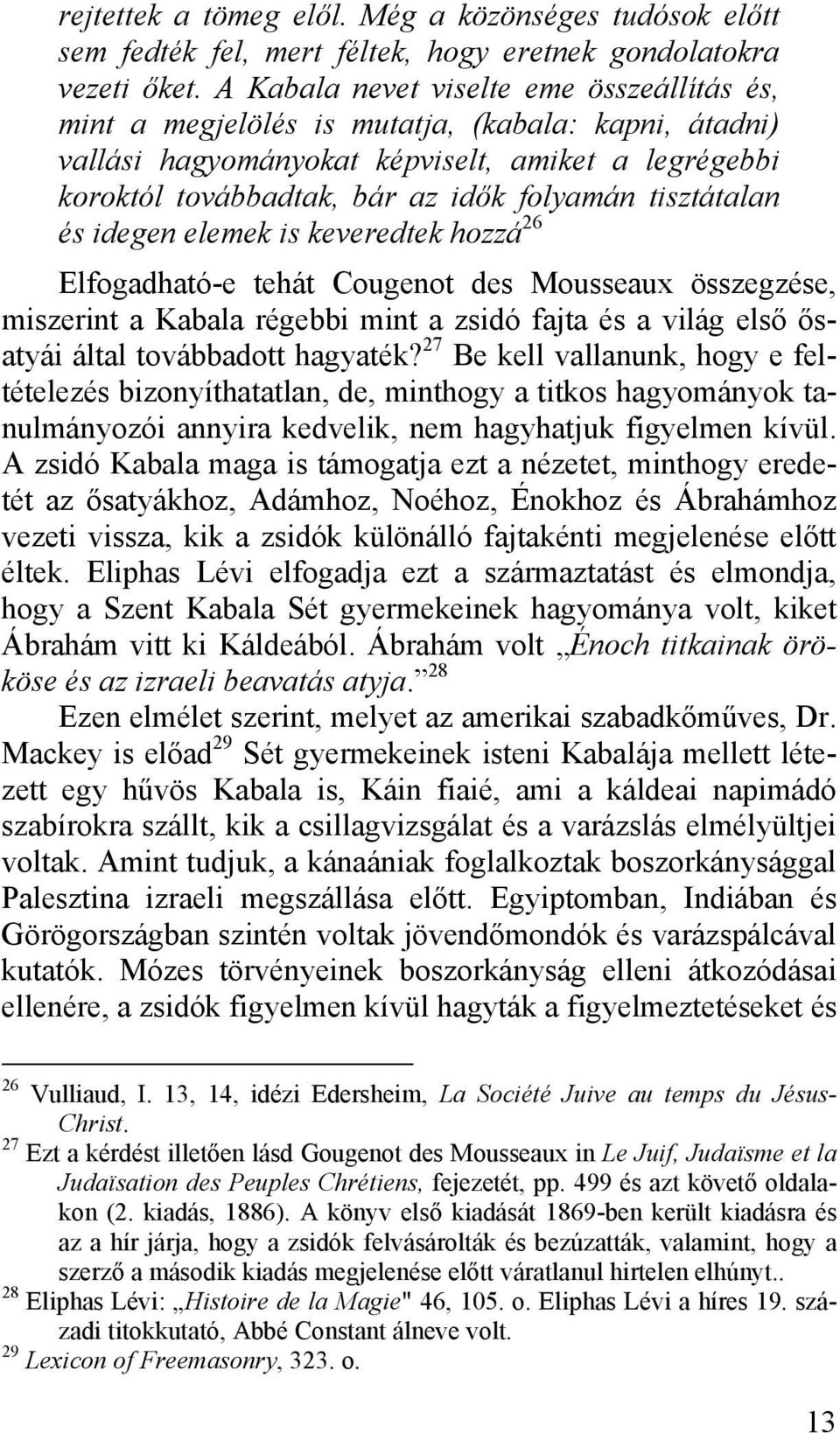 tisztátalan és idegen elemek is keveredtek hozzá 26 Elfogadható-e tehát Cougenot des Mousseaux összegzése, miszerint a Kabala régebbi mint a zsidó fajta és a világ első ősatyái által továbbadott