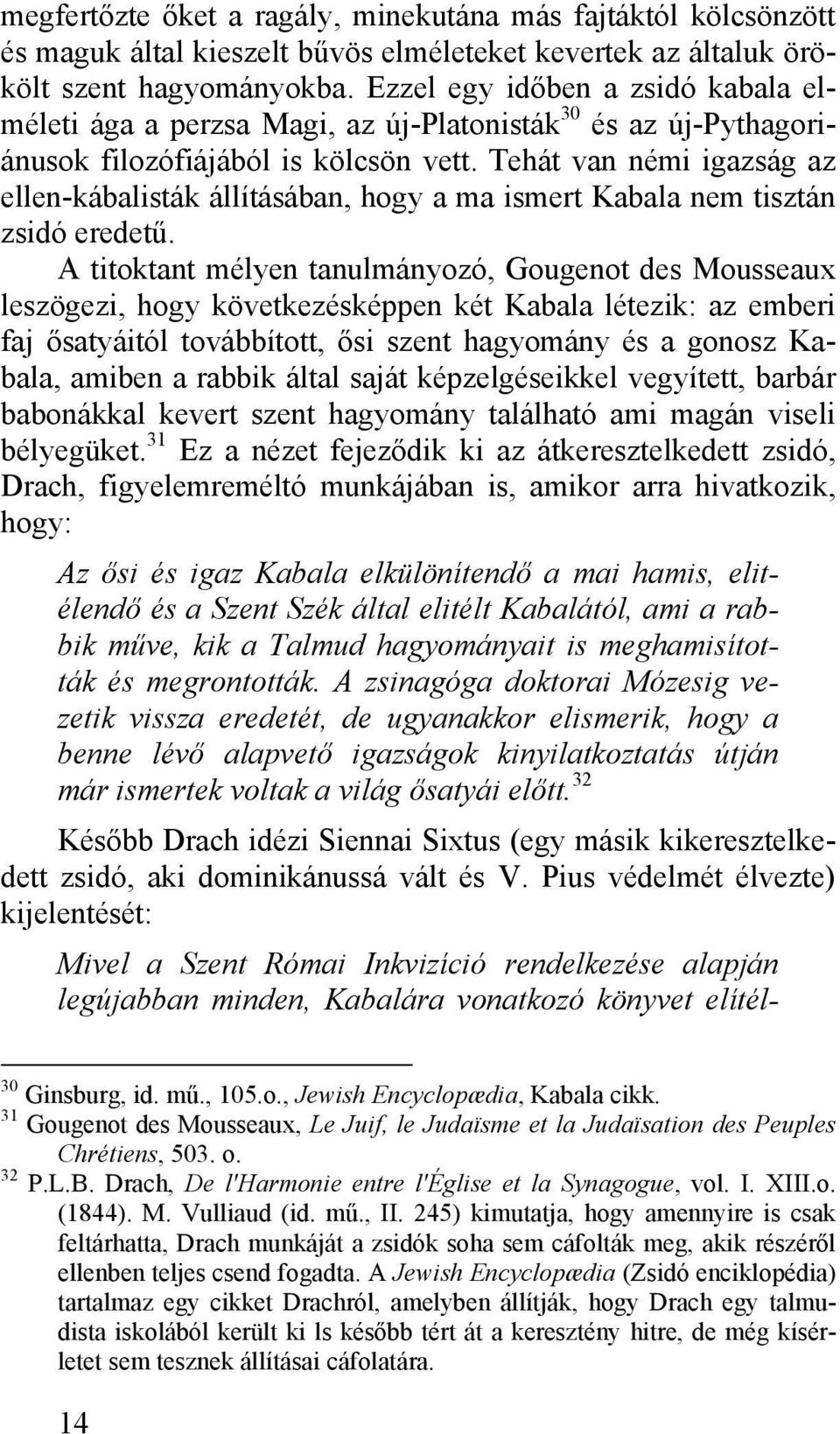 Tehát van némi igazság az ellen-kábalisták állításában, hogy a ma ismert Kabala nem tisztán zsidó eredetű.