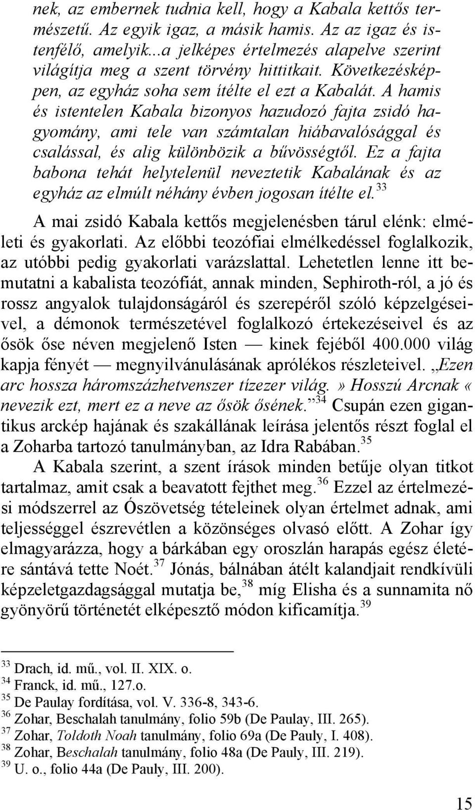 A hamis és istentelen Kabala bizonyos hazudozó fajta zsidó hagyomány, ami tele van számtalan hiábavalósággal és csalással, és alig különbözik a bűvösségtől.