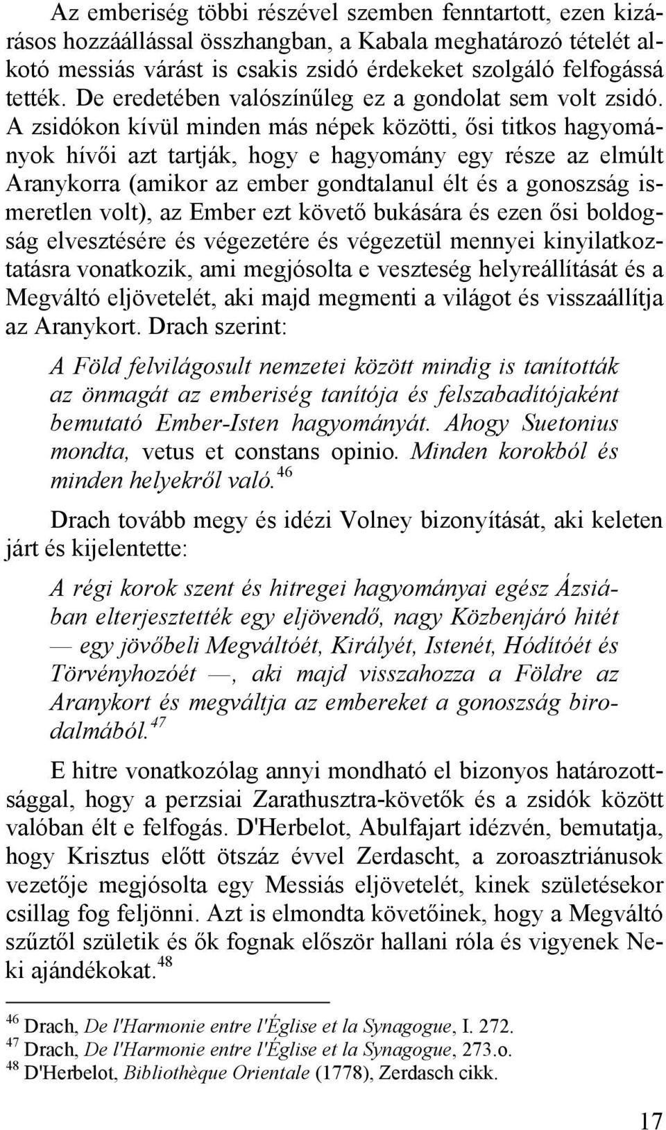 A zsidókon kívül minden más népek közötti, ősi titkos hagyományok hívői azt tartják, hogy e hagyomány egy része az elmúlt Aranykorra (amikor az ember gondtalanul élt és a gonoszság ismeretlen volt),