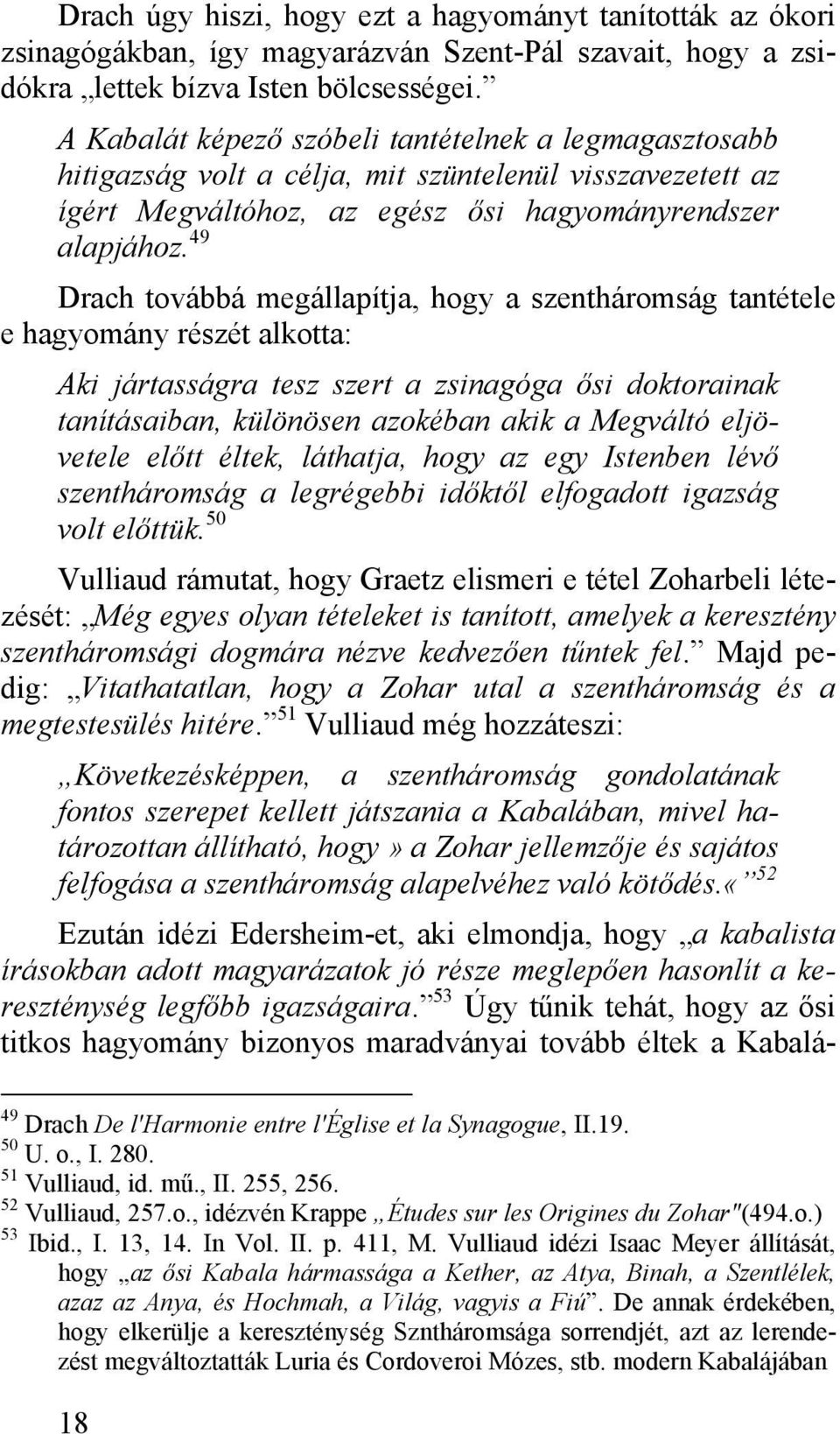 49 Drach továbbá megállapítja, hogy a szentháromság tantétele e hagyomány részét alkotta: Aki jártasságra tesz szert a zsinagóga ősi doktorainak tanításaiban, különösen azokéban akik a Megváltó