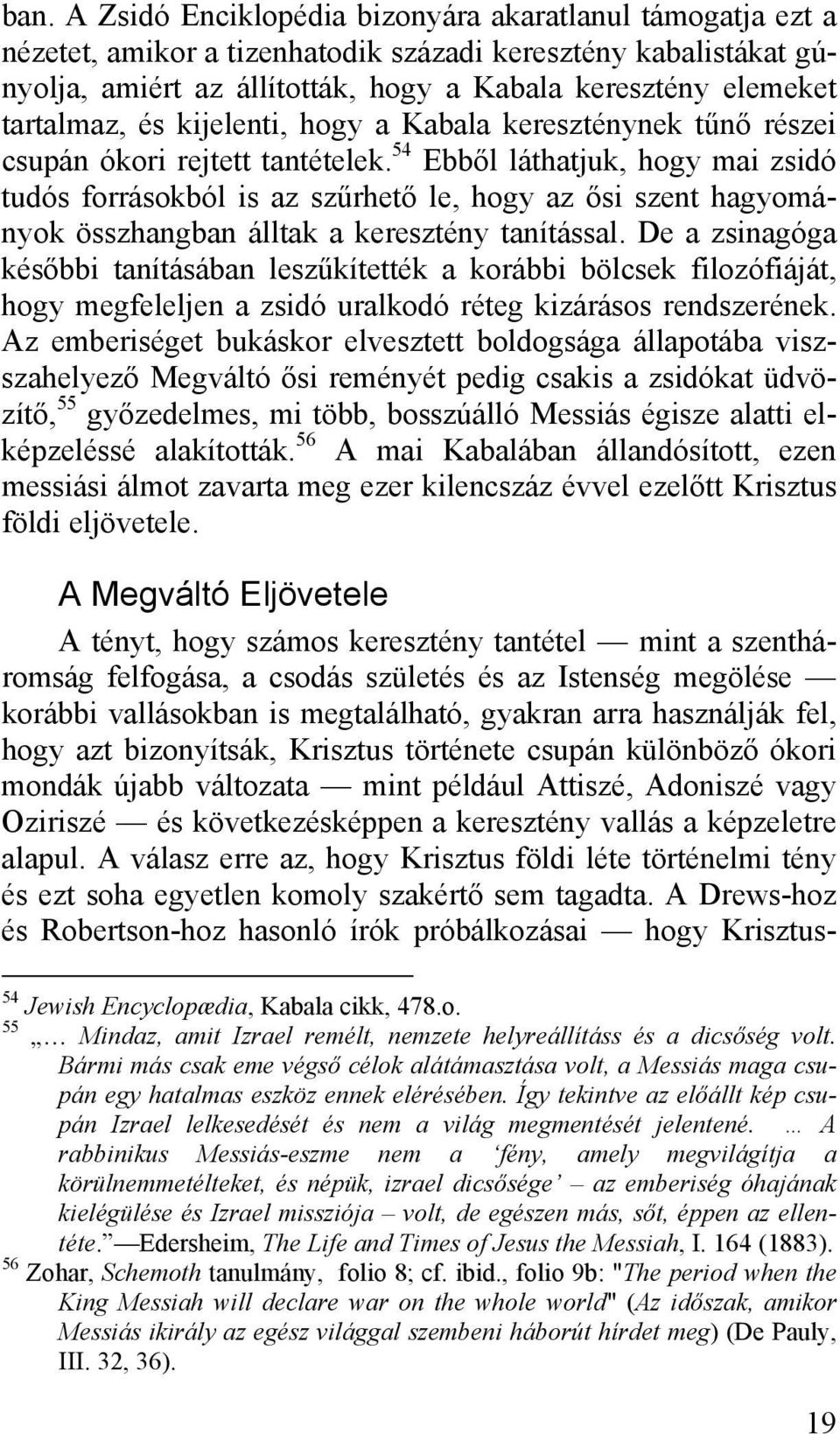 54 Ebből láthatjuk, hogy mai zsidó tudós forrásokból is az szűrhető le, hogy az ősi szent hagyományok összhangban álltak a keresztény tanítással.