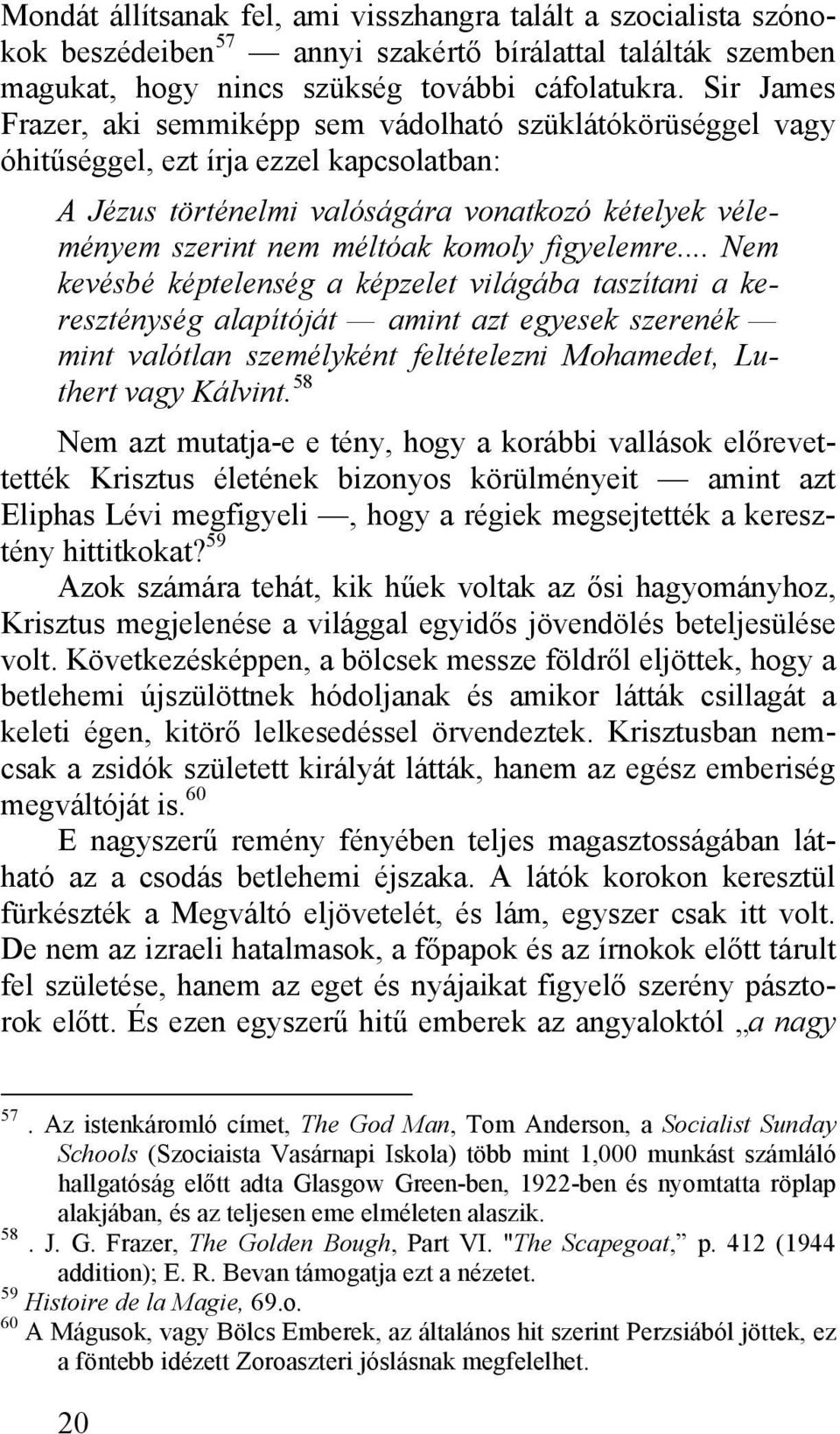 figyelemre... Nem kevésbé képtelenség a képzelet világába taszítani a kereszténység alapítóját amint azt egyesek szerenék mint valótlan személyként feltételezni Mohamedet, Luthert vagy Kálvint.
