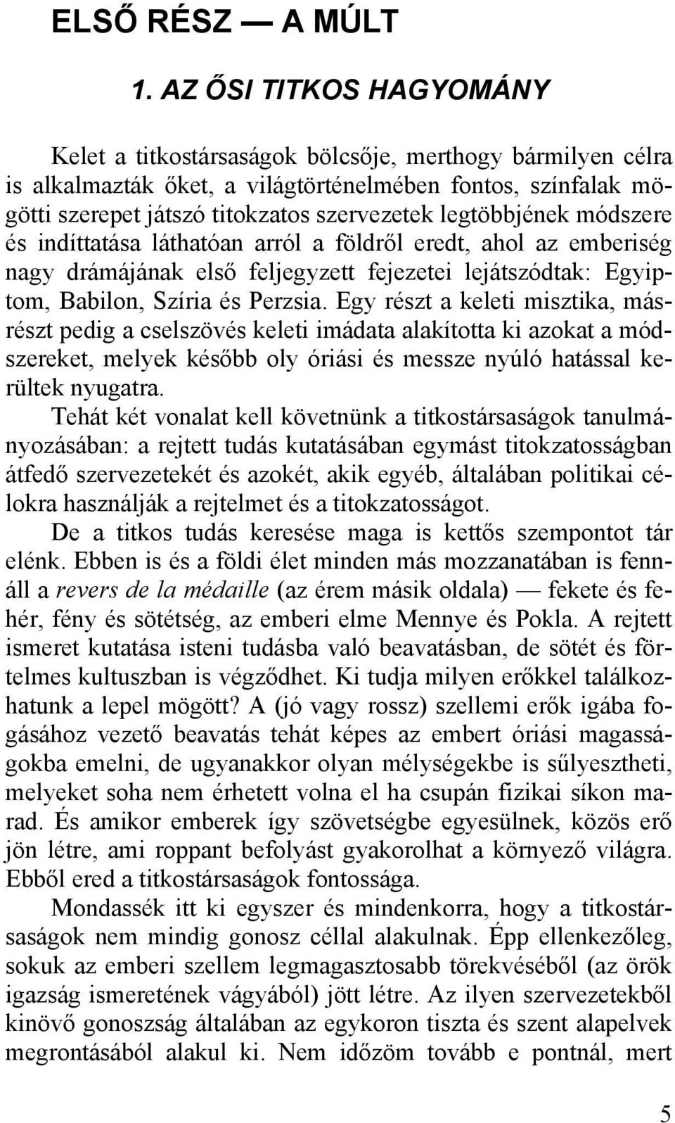 legtöbbjének módszere és indíttatása láthatóan arról a földről eredt, ahol az emberiség nagy drámájának első feljegyzett fejezetei lejátszódtak: Egyiptom, Babilon, Szíria és Perzsia.