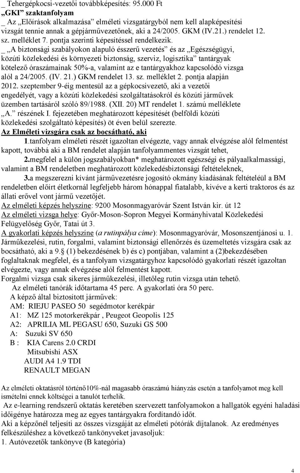 _ A biztonsági szabályokon alapuló ésszerű vezetés és az Egészségügyi, közúti közlekedési és környezeti biztonság, szerviz, logisztika tantárgyak kötelező óraszámainak 50%a, valamint az e