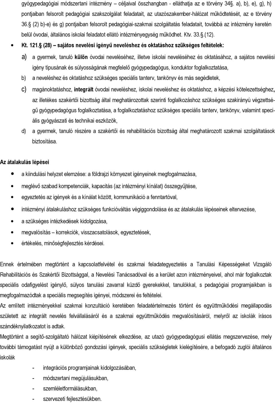 (2) b)e) és g) pontjaiban felsorolt pedagógiaiszakmai szolgáltatás feladatait, továbbá az intézmény keretén belül óvodai, általános iskolai feladatot ellátó intézményegység működhet. Ktv. 33..(12).